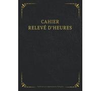 Cahier Relevé D'heures: Registre journalier pointage du personnel absence présence et heures supplémentaires, carnet de suivi des heures de travail, grand format A4 - 120 pages numérotées