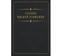 Cahier Relevé D'heures: Registre journalier pointage du personnel absence présence et heures supplémentaires, carnet de suivi des heures de travail, grand format A4 - 120 pages numérotées