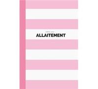 Cahier suivi allaitement : tableaux de suivi pour bébé : tétées, sommeil, activités, selles, urines - 150 pages - Format 15 x 22 cm NLFBP Editions (Auteur)