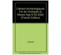 Cahiers Archeologiques Fin De L'antiquite Et Moyen Age N 50 2002
