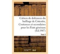 Cahiers de doléances du bailliage de Cotentin Coutances et secondaires Pour les États généraux de 1789. Tome 3 - FRANCE. ASSEMBLEE - Hachette Bnf - broché - Livre
