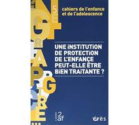Cahiers de l'enfance et de l'adolescence 5 - Une institution de protection de l'enfance peut-elle être bien traitante ?