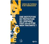 Cahiers de l'enfance et de l'adolescence 5 - Une institution de protection de l'enfance peut-elle être bien traitante ? Collectif (Auteur)