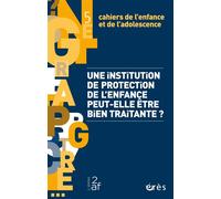 Cahiers de l'enfance et de l'adolescence 5 - Une institution de protection de l'enfance peut-elle être bien traitante ? - Collectif - Eres - broché - Revue