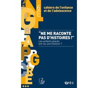 Cahiers de l'enfance et de l'adolescence 6 - Ne me raconte pas d'histoires !: Les enfants placés ont-ils une histoire ?
