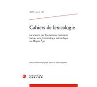 Cahiers de lexicologie La science par les mots ou comment former une terminologie scientifique au Moyen Âge 2025 - Joëlle Ducos - Classiques Garnier - broché - Revue