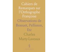 Cahiers de Remarques sur l'Orthographe Françoise: Observations de Bossuet, Pellisson, Etc