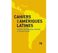 Cahiers Des Amériques Latines N° 78/2015 - Le Pérou : De L'intégration Nationale À L'inclusion Sociale