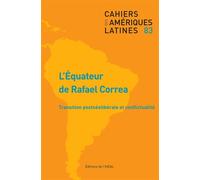 Cahiers Des Amériques Latines N° 83/2016/3 - L'equateur De Rafael Correa : Transition Postnéolibérale Et Conflictualité