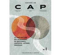 Cahiers du CAP n° 1: La construction des patrimoines en question(s). Contextes, acteurs, processus
