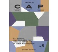 Cahiers Du Cap N° 5 - Les Dimensions Relationnelles De L'art : Processus Créatifs, Mise En Valeur, Action Politique