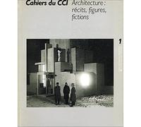 Cahiers du centre de creation industrielle n 1:architecture recits figuresficti