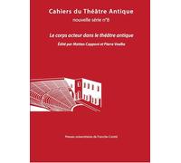 Cahiers du theatre antique, nouvelle serie n 8/2025 - le corps acteur dans le theatre antique