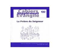 Cahiers evangile supplement numero 132 la priere du seigneur Tome 132 La prière de Notre Père - COL CAHIERS EVANGILE - Cerf - broché - Anthologie