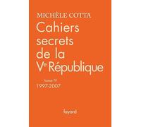 Cahiers secrets de la Ve République, tome 4 (1997-2007)