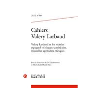 Cahiers Valery Larbaud Valery Larbaud et les mondes espagnol et hispano-américains. Nouvelles approches critiques 2024 - Gil Charbonnier - Classiques Garnier - broché - Biographie