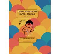 Cahiet magique des super-calculs: Additions, soustractions, multiplications, divisions… et bien plus ! Dès 6 ans • 70 pages d’activités colorées. Idéal pour l’école et la maison