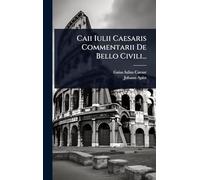Caii Iulii Caesaris Commentarii De Bello Civili...