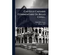 Caii Iulii Caesaris Commentarii De Bello Civili...