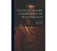 Caii Julii Caesaris Commentarii De Bello Gallico