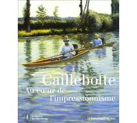 Caillebotte: Au coeur de l'impressionnisme