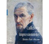 Caillebotte et les impressionnistes. Histoire d'une collection Paul Perrin (Auteur), Stéphane Guégan (Auteur), Fanny Matz (Auteur), Sadekova Souria (Auteur)