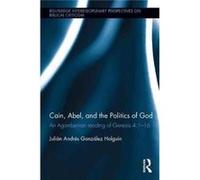 Cain Abel & The Politics Of God Julian Andres Gonzalez Holguin, (Auteur)