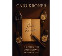 Caio Kroner: O Homem Que Colecionava Movimentos