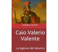 Caio Valerio Valente: La legione del deserto