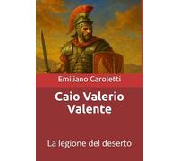 Caio Valerio Valente: La legione del deserto