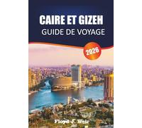 CAIRE ET GIZEH GUIDE DE VOYAGE 2026: Découvrez les monuments pharaoniques, les marchés de bazar et les musées égyptiens du nord de l'Égypte