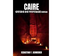 CAIRE GUIDE DE VOYAGE 2026: Découvrez des merveilles antiques, des bazars cachés, des aventures sur le Nil, une cuisine égyptienne authentique, des ... et des expériences culturelles inoubliables.