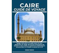CAIRE GUIDE DE VOYAGE: Voyagez malin grâce à un guide expert du Caire : planification de voyage, découvertes authentiques des quartiers et de la ... à la Citadelle en passant par le Nil.