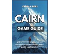 CAIRN GAME GUIDE: Conquer Mount Kami, Master Every Survival Mechanic, and Unlock the Secrets of Human Endurance in the Harshest Climb Ever Created - ... Exploration, Strategy, and True Resilience