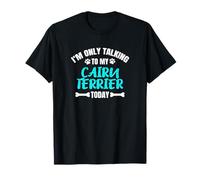 Cairn Terriers I'm Only Talking to My Cairn Terrier Today T-Shirt