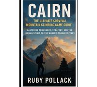 Cairn: Th e Ultimate Survival Mountain Climbing Game Guide: Mastering Endurance, Strategy, and the Human Spirit on the World’ s Toughest Peaks