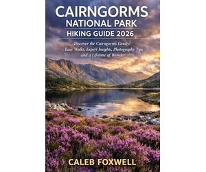 CAIRNGORMS NATIONAL PARK HIKING GUIDE 2026: “Discover the Cairngorms Gently: Easy Walks, Expert Insights, Photography Tips, and a Lifetime of Wonder”