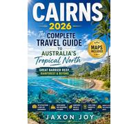 CAIRNS 2026: The Complete Travel Guide to Australia's Tropical North Great Barrier Reef, Rainforest & Beyond