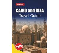 CAIRO and GIZA TRAVEL GUIDE 2026: Discover Historic Landmarks, Nile Cruises, Local Cuisine, Markets, and Cultural Experiences for Your Egypt Journey