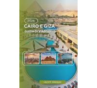 CAIRO E GIZA GUIDA DI VIAGGIO 2026: Una risorsa pratica che copre storia, piramidi, musei, sistemi di trasporto, cultura locale, mappe e pianificazione di viaggi