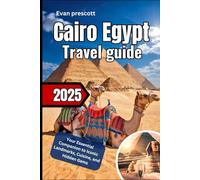 Cairo Egypt Travel guide 2025: Your Essential Companion to Iconic Landmarks, Cuisine, and Hidden Gems