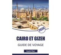 CAIRO ET GIZEH GUIDE DE VOYAGE 2026: Découvrez les principales attractions, monuments anciens, trésors cachés, cuisine locale et expériences culturelles dans les villes emblématiques d'Égypte