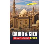CAIRO & GIZA TRAVEL GUIDE 2026: First-Time Visitors Navigate Pyramids, Museums, and Neighborhoods with Clear Logistics and Honest Safety Tips