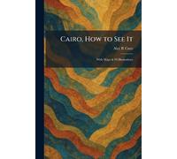 Cairo, How to See It: With Maps & 90 Illustrations