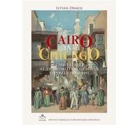 Cairo in chicago Cairo Street at the World's Columbian Exposition of 1893 - Istvan Ormos - Inst.français Archeologie Orientale Du Caire - broché - Monographie