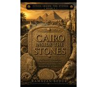 CAIRO INSIDE THE STONES: A Journey Through Limestone, Pyramids, Desert, Nile, and the Memory of Eternity