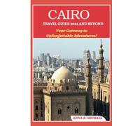 CAIRO TRAVEL GUIDE 2024 AND BEYOND: Your Gateway to Unforgettable Adventures!