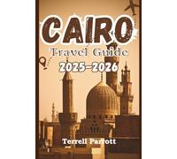 CAIRO Travel Guide 2025-2026: Explore Egypt’s Timeless Capital: Ancient Wonders, Hidden Gems, Local Cuisine, and Practical Tips for an Unforgettable African Adventure