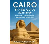 Cairo Travel guide 2025-2026: Your Insider’s Map to Pyramids, Nile Nights, and Hidden Gems