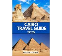 CAIRO TRAVEL GUIDE 2025: Unlock Local Experiences, Navigate Iconic Landmarks, and Discover the Heart of Egypt's Vibrant Culture